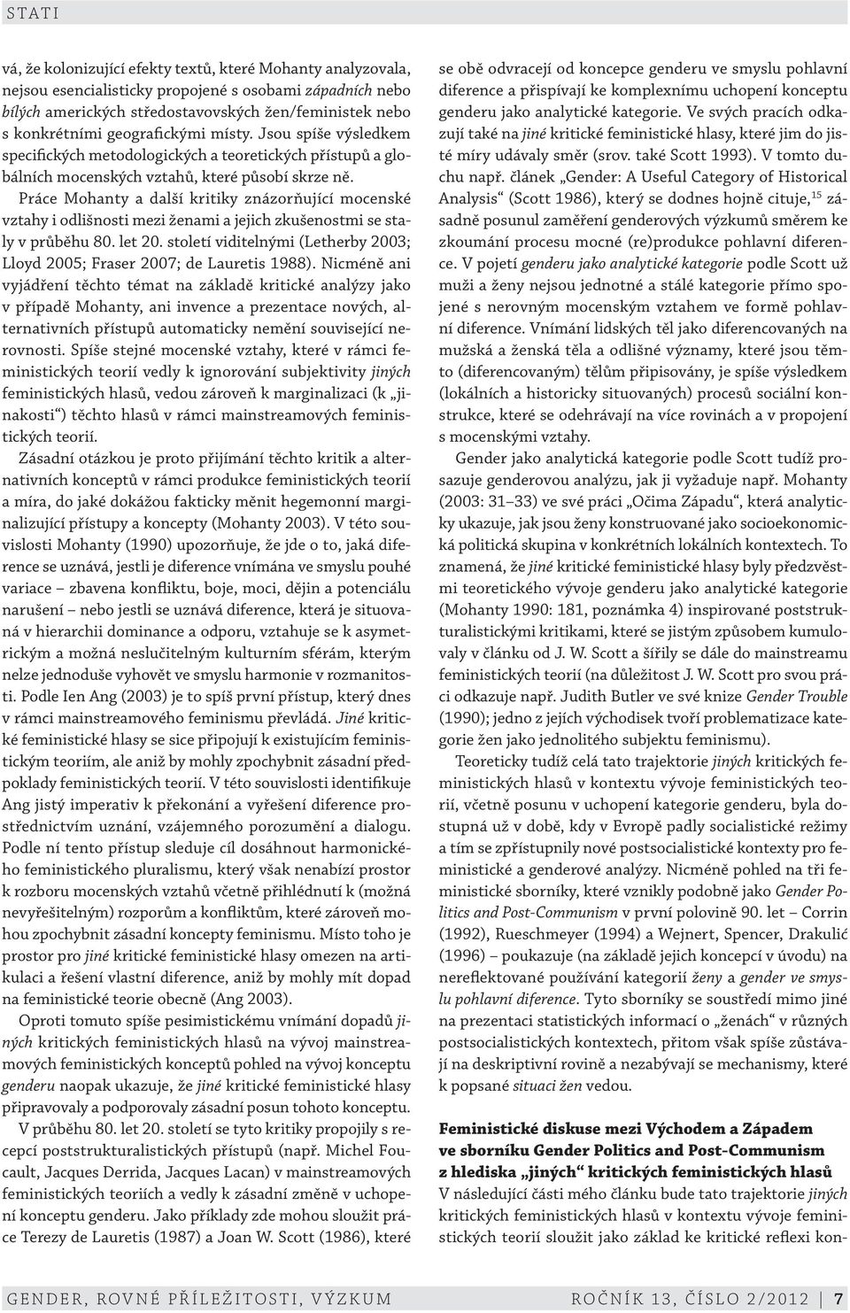 Práce Mohanty a další kritiky znázorňující mocenské vztahy i odlišnosti mezi ženami a jejich zkušenostmi se staly v průběhu 80. let 20.