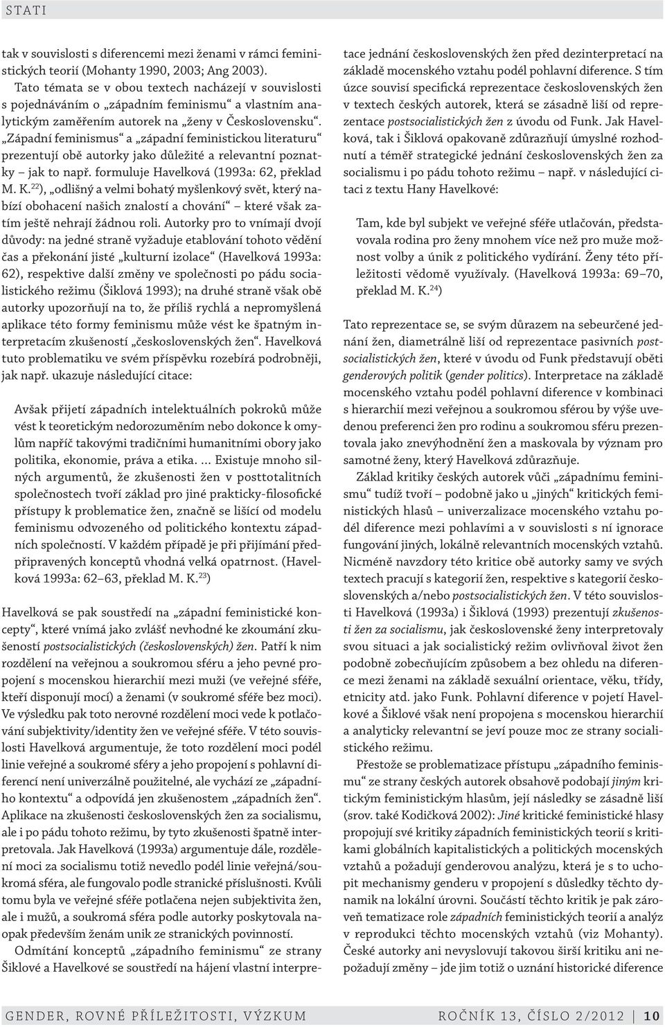 Západní feminismus a západní feministickou literaturu prezentují obě autorky jako důležité a relevantní poznatky jak to např. formuluje Havelková (1993a: 62, překlad M. K.