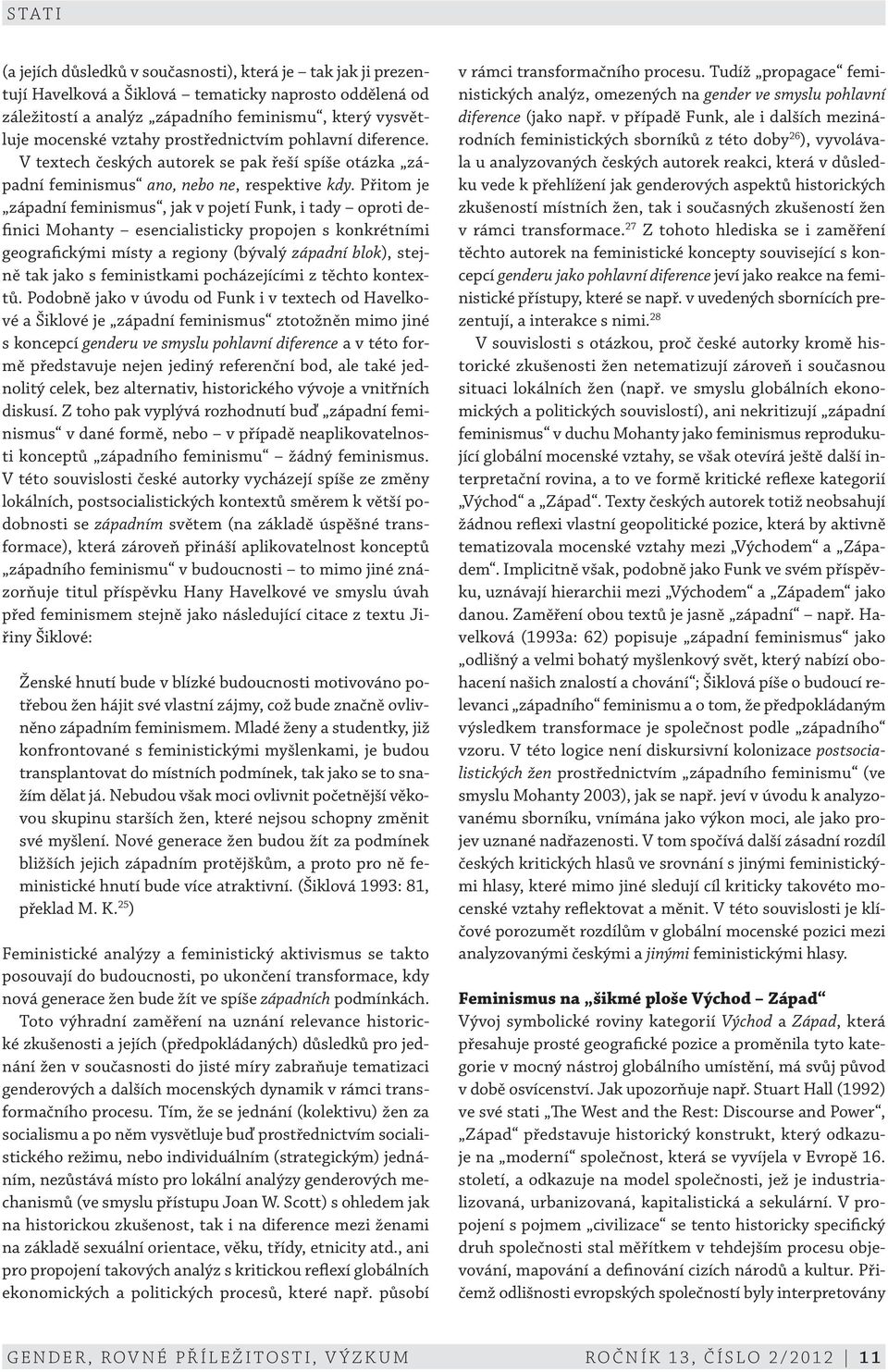 Přitom je západní feminismus, jak v pojetí Funk, i tady oproti definici Mohanty esencialisticky propojen s konkrétními geografickými místy a regiony (bývalý západní blok), stejně tak jako s