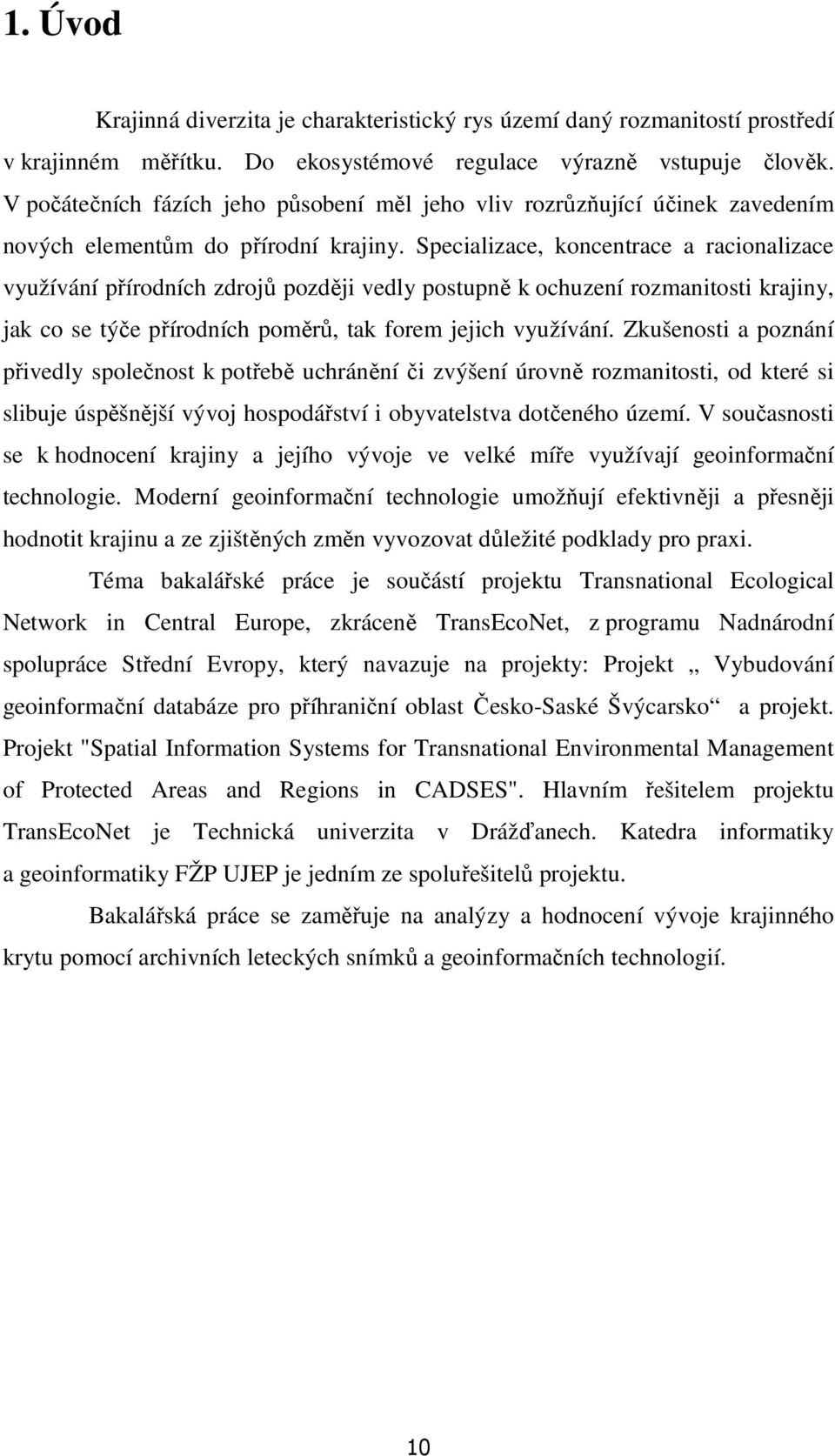 Specializace, koncentrace a racionalizace využívání přírodních zdrojů později vedly postupně k ochuzení rozmanitosti krajiny, jak co se týče přírodních poměrů, tak forem jejich využívání.