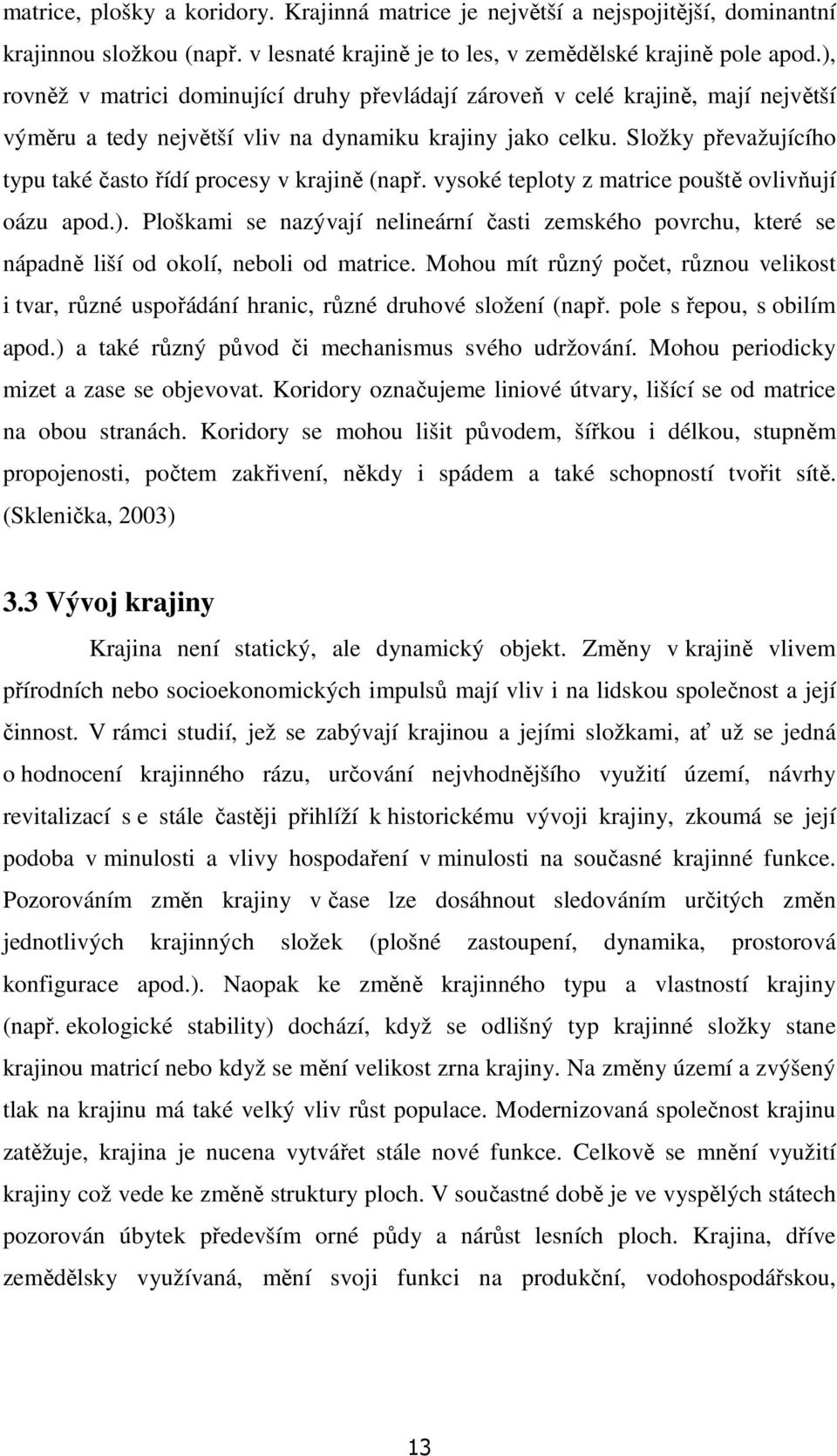 Složky převažujícího typu také často řídí procesy v krajině (např. vysoké teploty z matrice pouště ovlivňují oázu apod.).