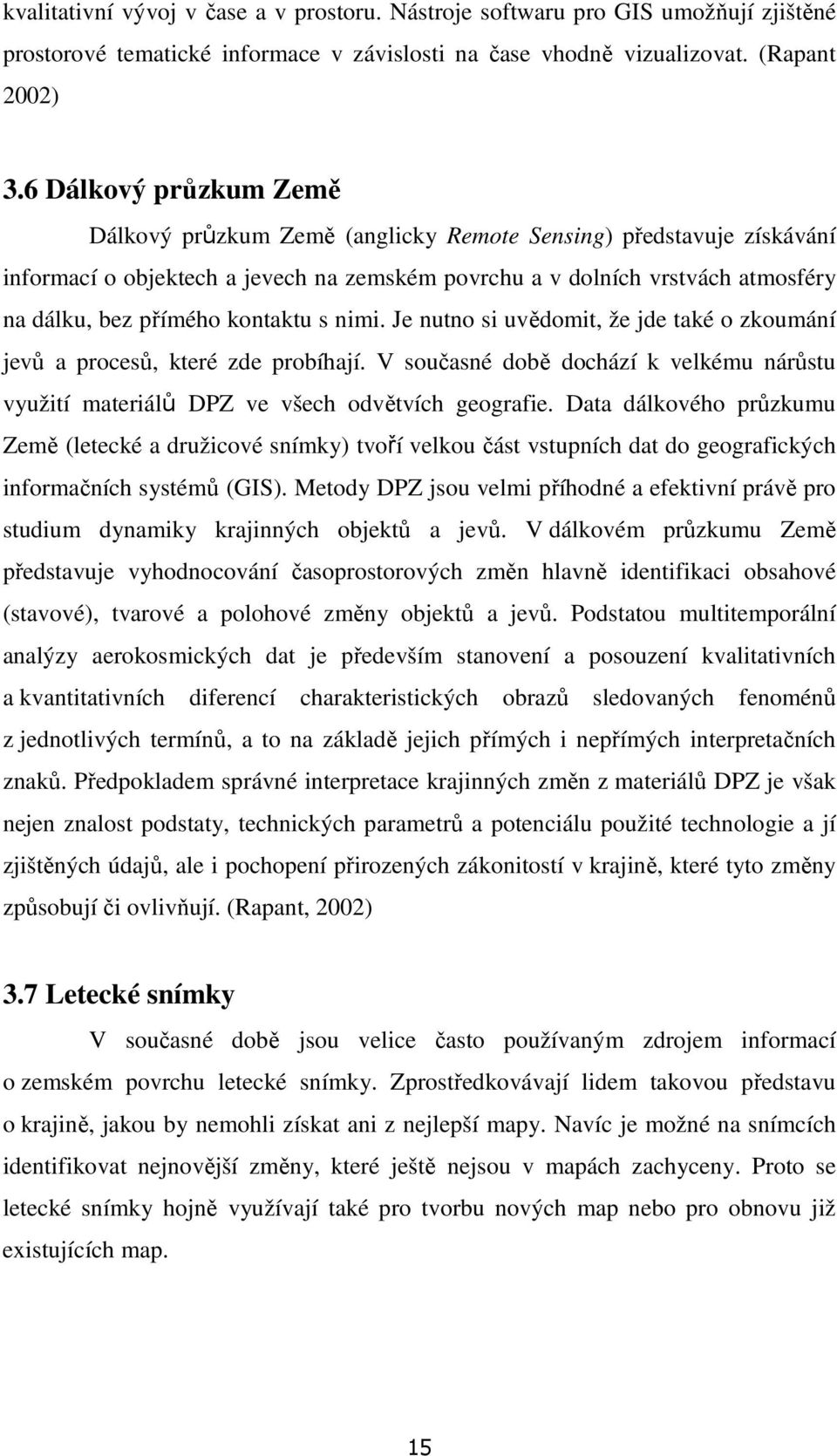 kontaktu s nimi. Je nutno si uvědomit, že jde také o zkoumání jevů a procesů, které zde probíhají. V současné době dochází k velkému nárůstu využití materiálů DPZ ve všech odvětvích geografie.