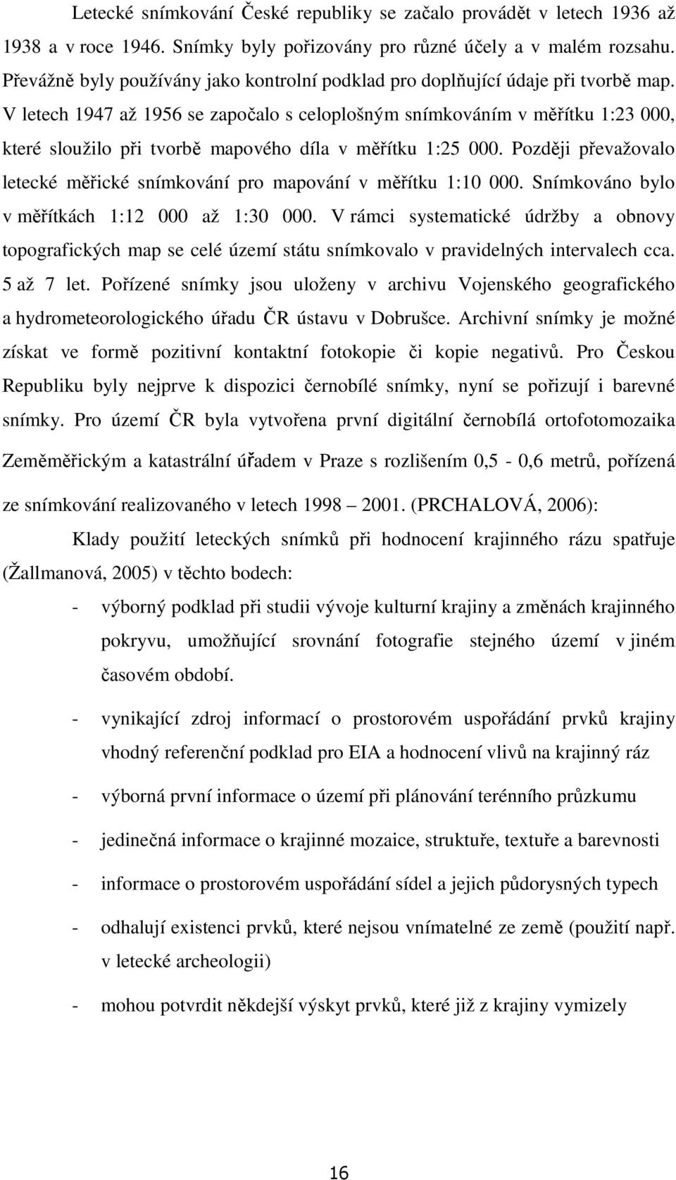 V letech 1947 až 1956 se započalo s celoplošným snímkováním v měřítku 1:23 000, které sloužilo při tvorbě mapového díla v měřítku 1:25 000.