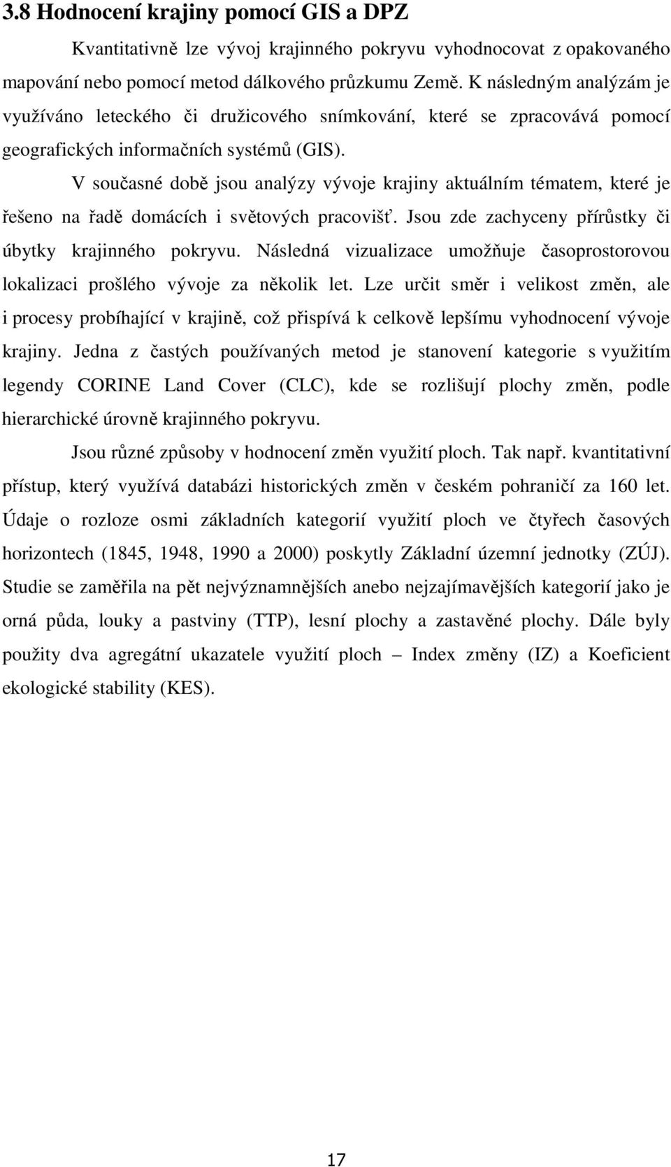 V současné době jsou analýzy vývoje krajiny aktuálním tématem, které je řešeno na řadě domácích i světových pracovišť. Jsou zde zachyceny přírůstky či úbytky krajinného pokryvu.