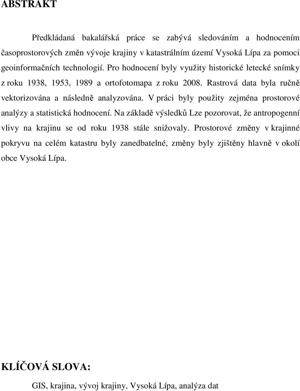 V práci byly použity zejména prostorové analýzy a statistická hodnocení. Na základě výsledků Lze pozorovat, že antropogenní vlivy na krajinu se od roku 1938 stále snižovaly.