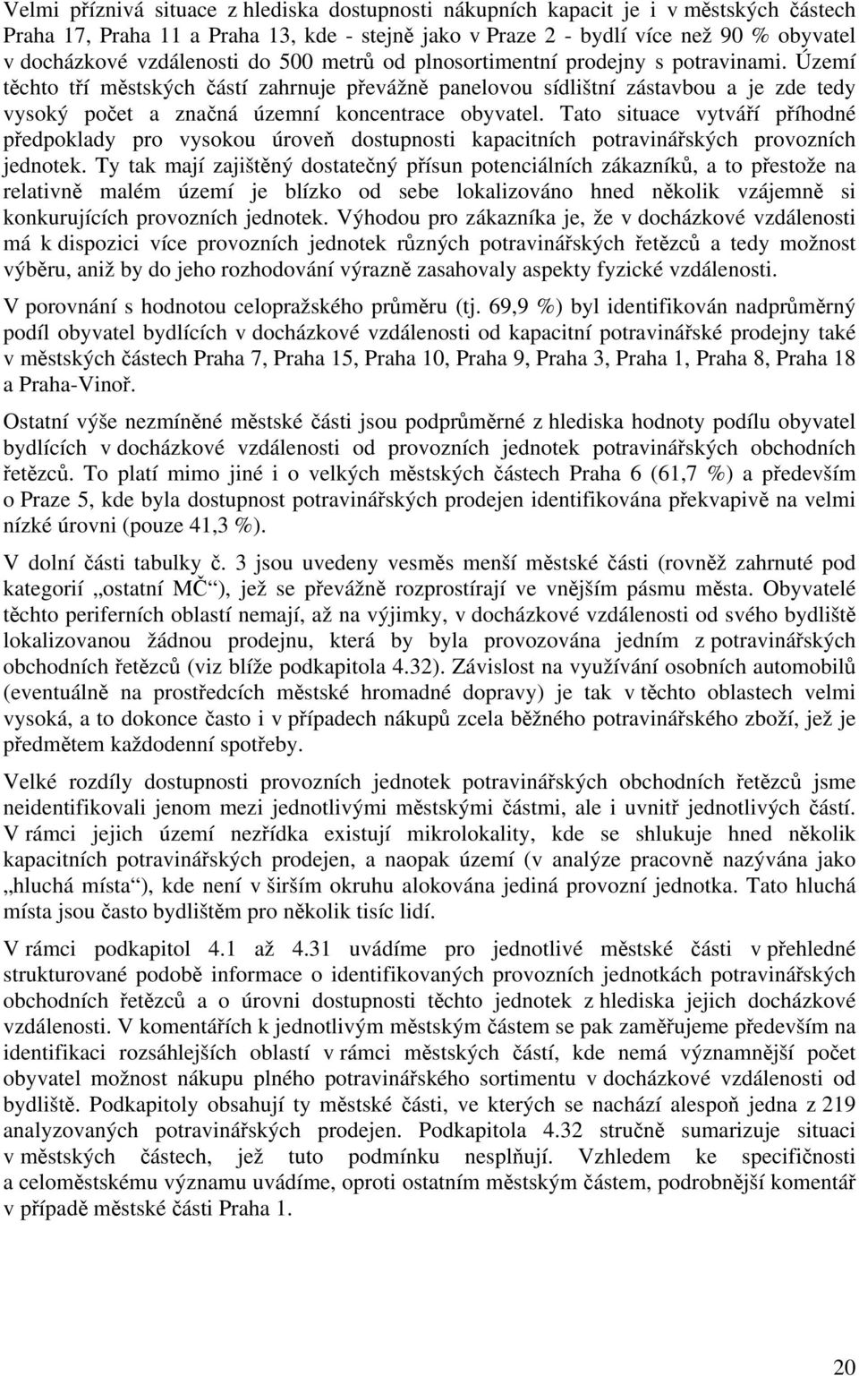 Tato situace vytváří příhodné předpoklady pro vysokou úroveň dostupnosti kapacitních potravinářských provozních jednotek.