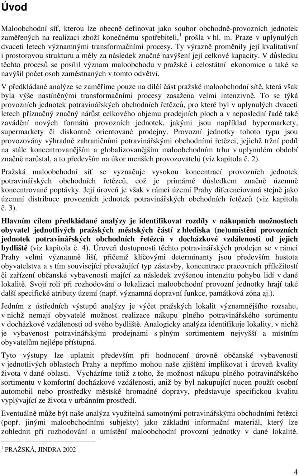 V důsledku těchto procesů se posílil význam maloobchodu v pražské i celostátní ekonomice a také se navýšil počet osob zaměstnaných v tomto odvětví.