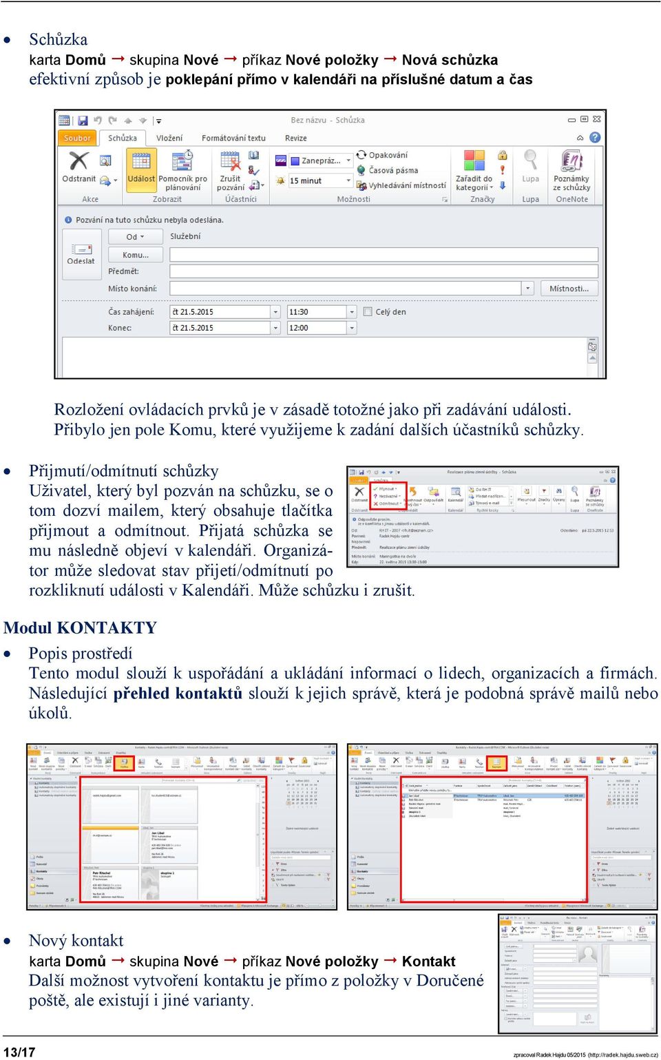 Přijmutí/odmítnutí schůzky Uživatel, který byl pozván na schůzku, se o tom dozví mailem, který obsahuje tlačítka přijmout a odmítnout. Přijatá schůzka se mu následně objeví v kalendáři.