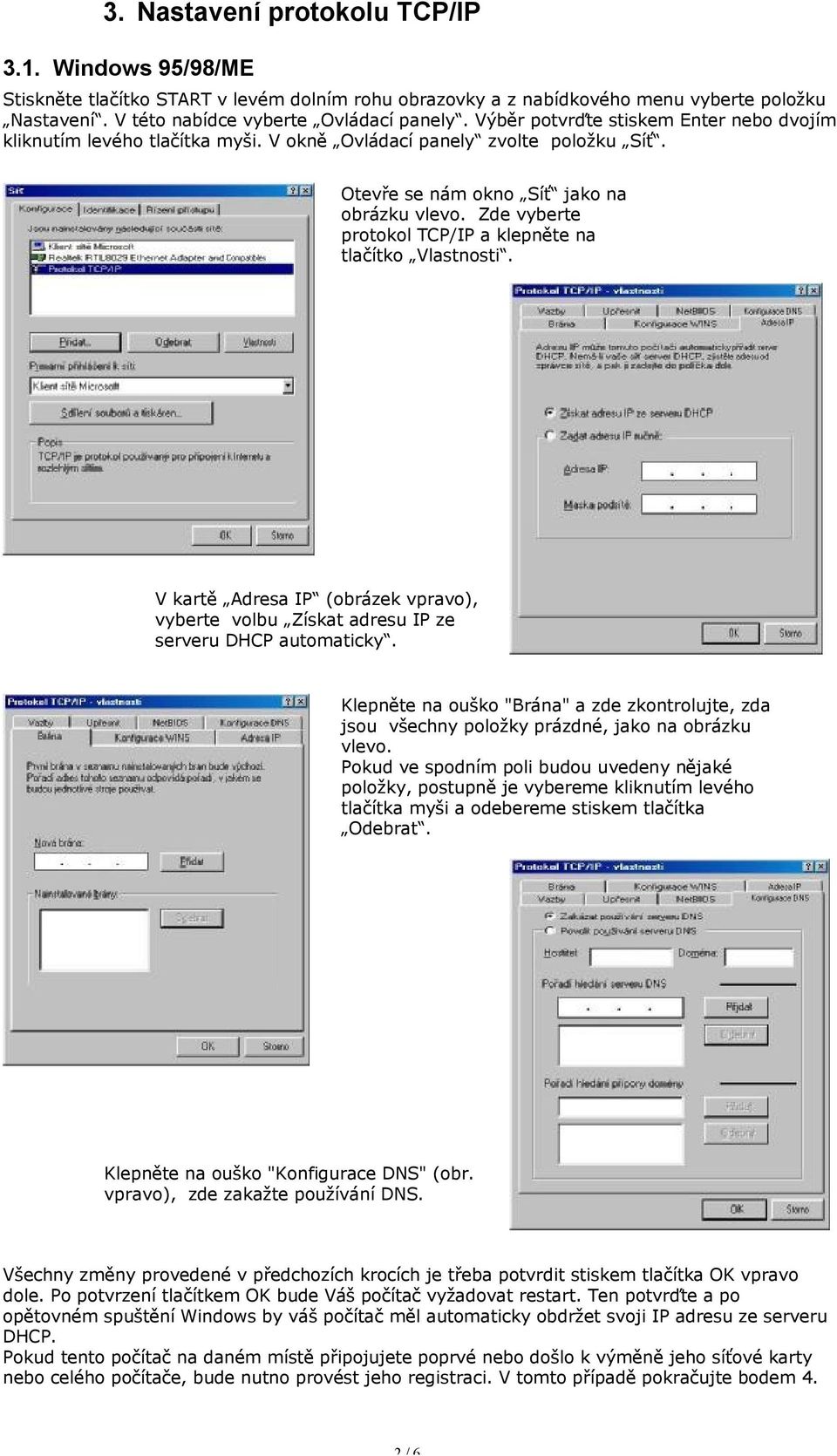 Zde vyberte protokol TCP/IP a klepněte na tlačítko Vlastnosti. V kartě Adresa IP (obrázek vpravo), vyberte volbu Získat adresu IP ze serveru DHCP automaticky.