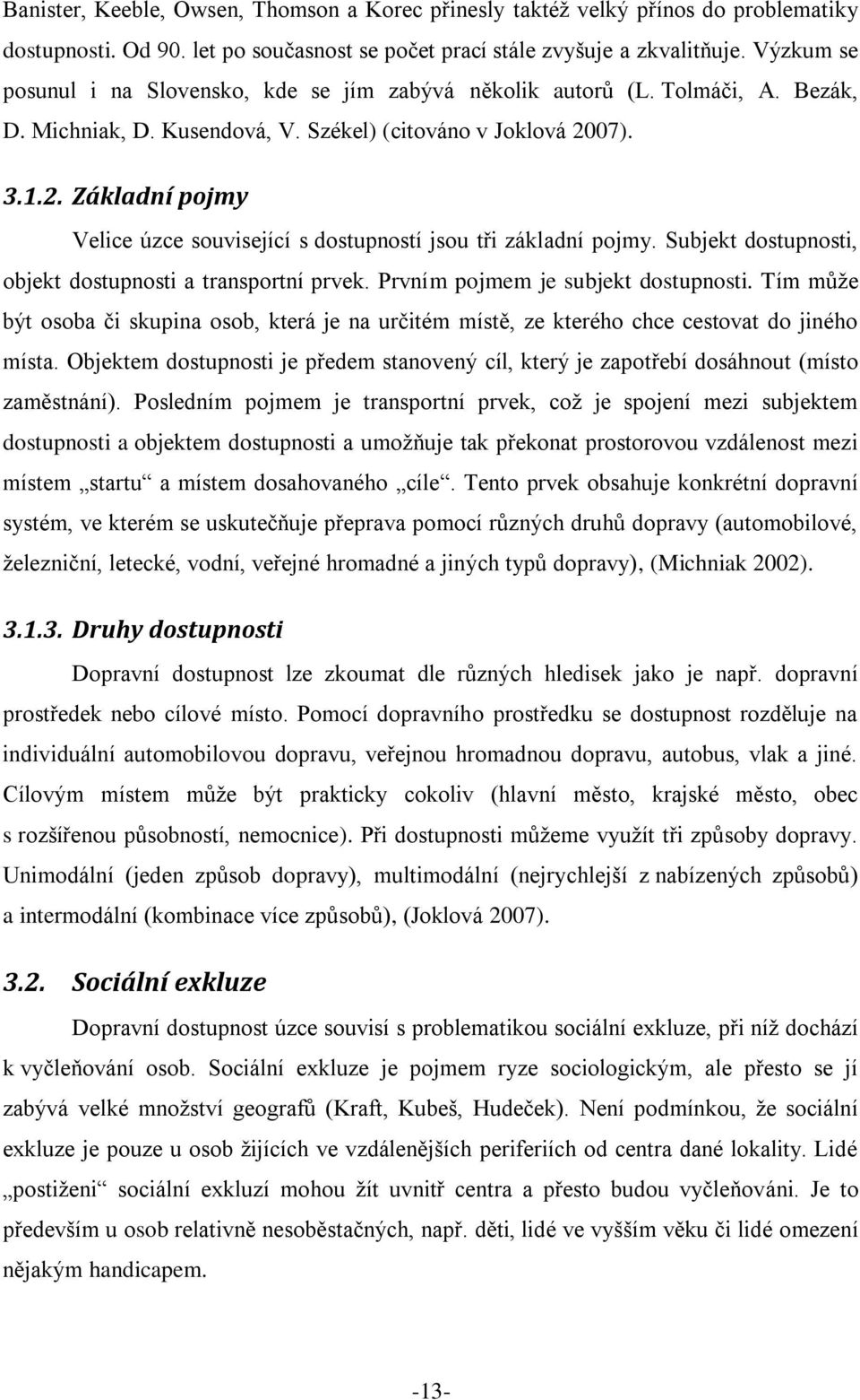 07). 3.1.2. Základní pojmy Velice úzce související s dostupností jsou tři základní pojmy. Subjekt dostupnosti, objekt dostupnosti a transportní prvek. Prvním pojmem je subjekt dostupnosti.