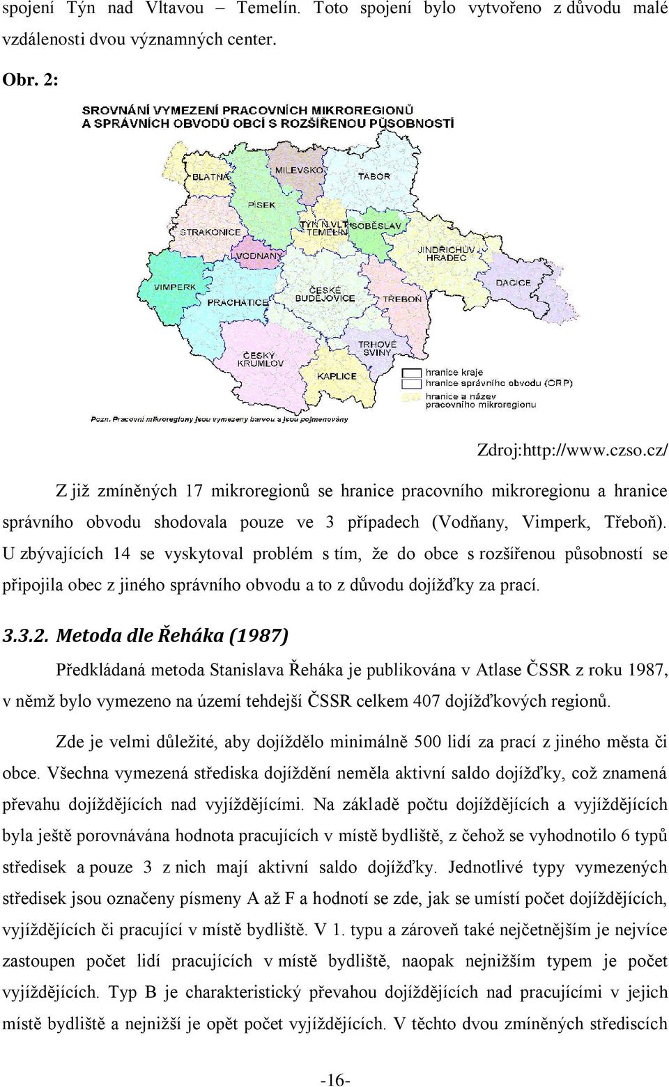 U zbývajících 14 se vyskytoval problém s tím, že do obce s rozšířenou působností se připojila obec z jiného správního obvodu a to z důvodu dojížďky za prací. 3.3.2.