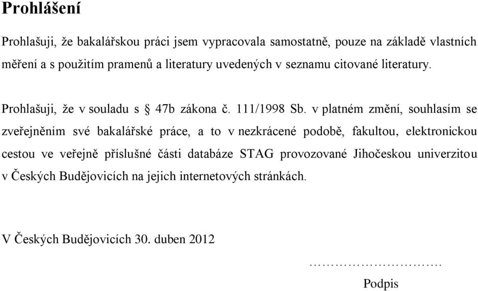 v platném změní, souhlasím se zveřejněním své bakalářské práce, a to v nezkrácené podobě, fakultou, elektronickou cestou ve veřejně