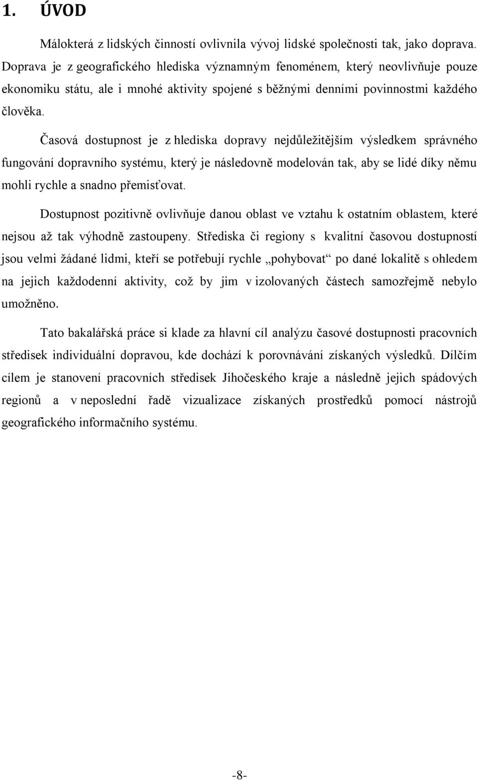 Časová dostupnost je z hlediska dopravy nejdůležitějším výsledkem správného fungování dopravního systému, který je následovně modelován tak, aby se lidé díky němu mohli rychle a snadno přemisťovat.