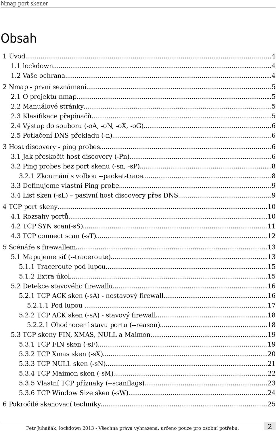 ..8 3.3 Definujeme vlastní Ping probe...9 3.4 List sken (-sl) pasivní host discovery přes DNS...9 4 TCP port skeny...10 4.1 Rozsahy portů...10 4.2 TCP SYN scan(-ss)...11 4.3 TCP connect scan (-st).