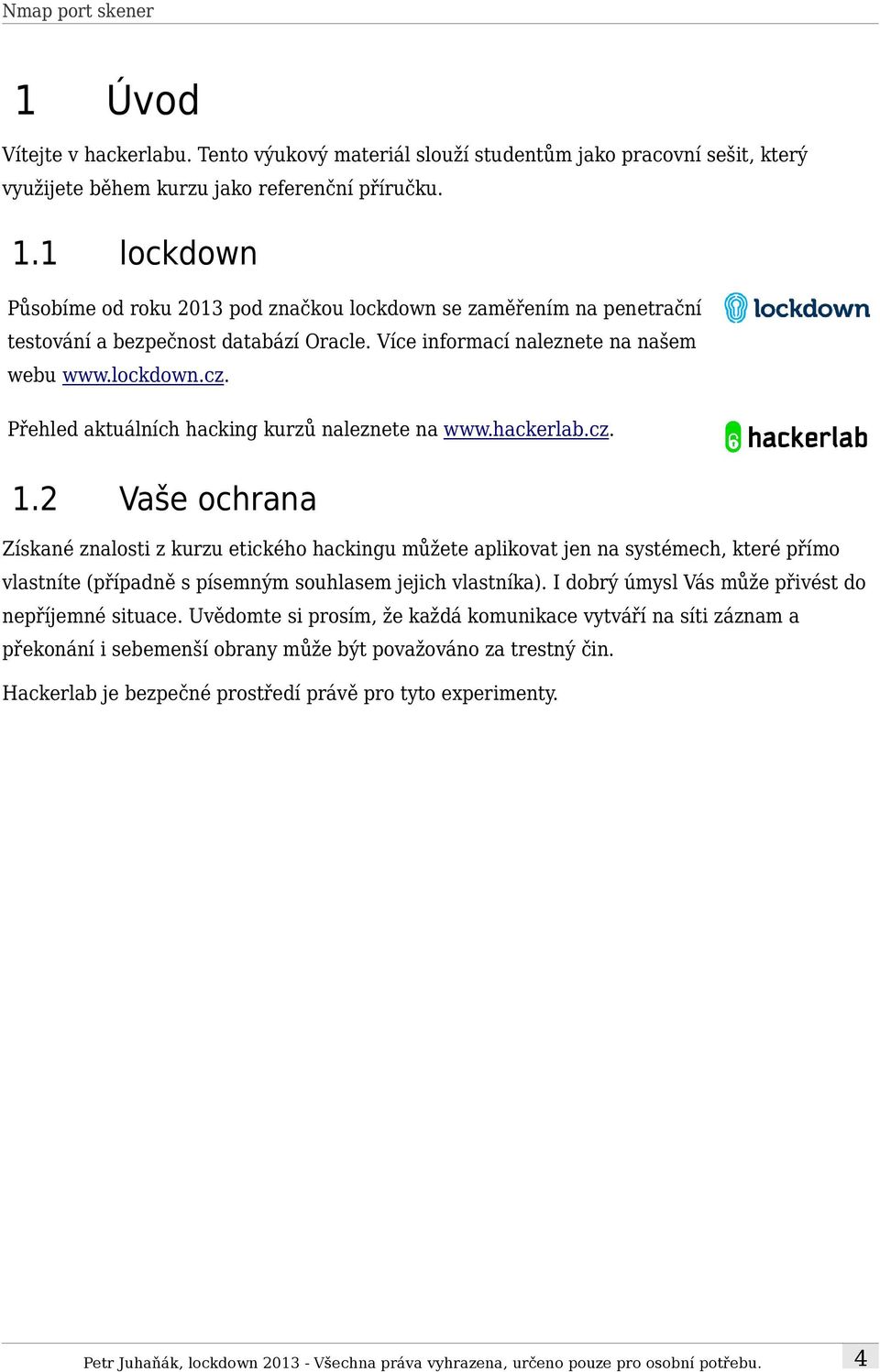Přehled aktuálních hacking kurzů naleznete na www.hackerlab.cz. 1.