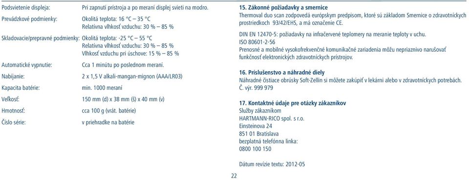 vzduchu pri úschove: 15 % 85 % Automatické vypnutie: Cca 1 minútu po poslednom meraní. Nabíjanie: 2 x 1,5 V alkali-mangan-mignon (AAA/LR03) Kapacita batérie: min.