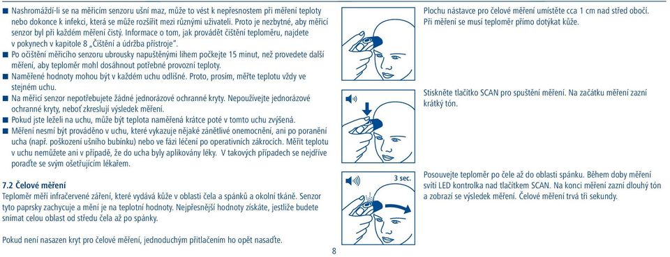 Po očištění měřicího senzoru ubrousky napuštěnými lihem počkejte 15 minut, než provedete další měření, aby teploměr mohl dosáhnout potřebné provozní teploty.