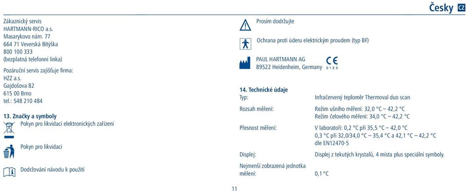 Značky a symboly Pokyn pro likvidaci elektronických zařízení Pokyn pro likvidaci Dodržování návodu k použití Prosím dodržujte Ochrana proti úderu elektrickým proudem (typ BF) PAUL HARTMANN AG 89522