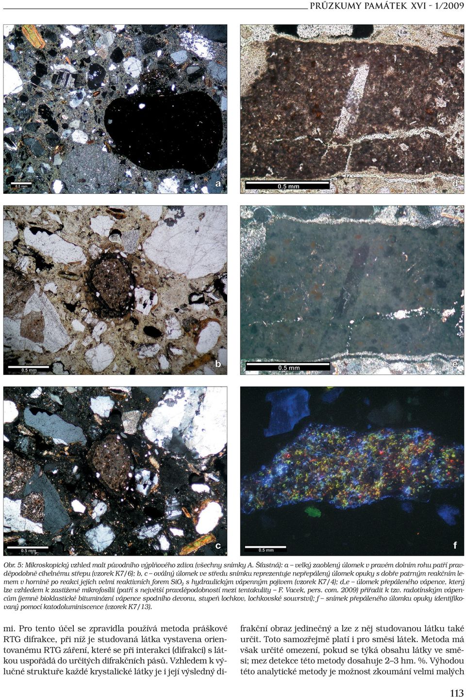 reakčním lemem v hornině po reakci jejích velmi reaktivních forem SiO2 s hydraulickým vápenným pojivem (vzorek K7/4); d,e úlomek přepáleného vápence, který lze vzhledem k zastižené mikrofosílii
