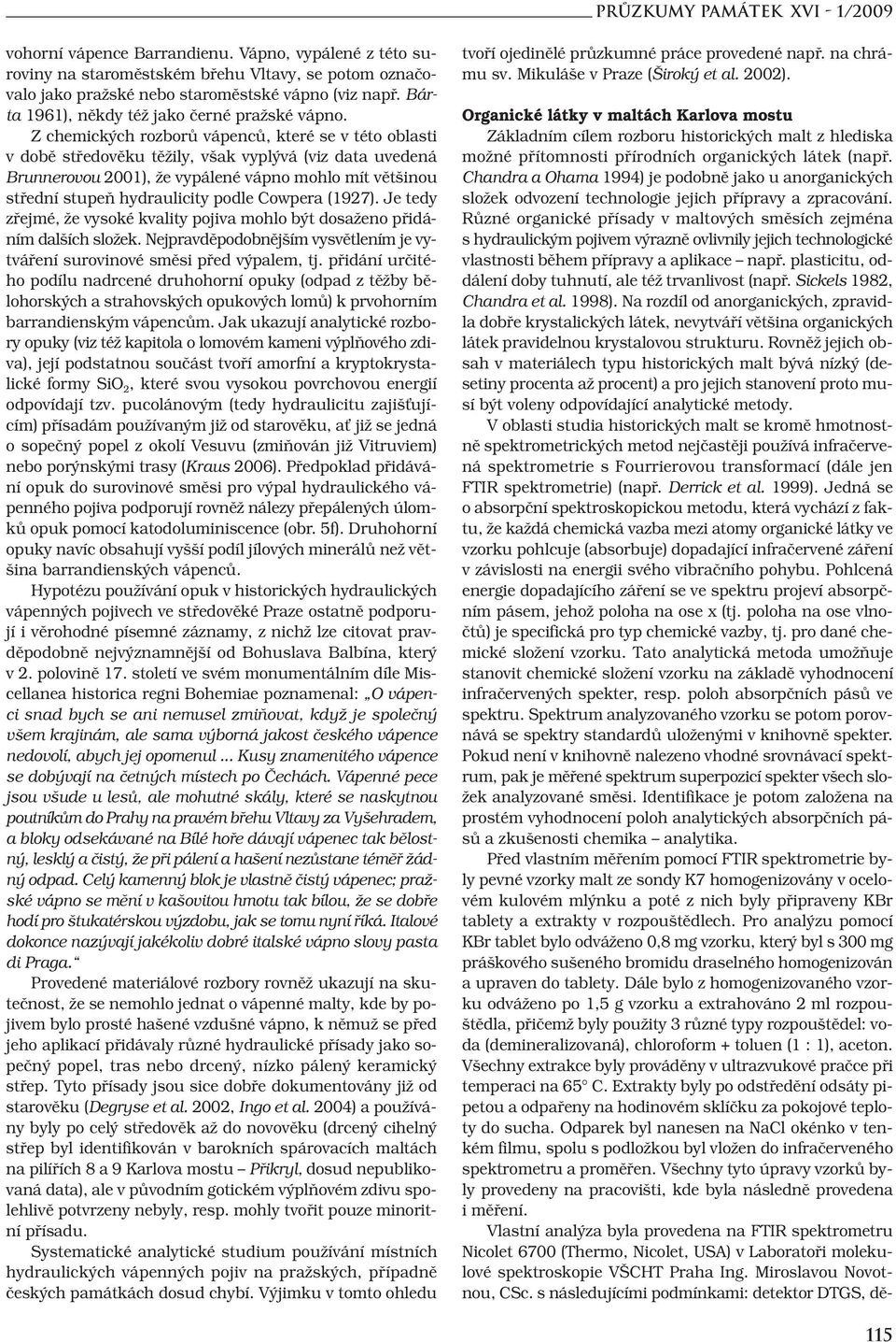 Z chemických rozborů vápenců, které se v této oblasti v době středověku těžily, však vyplývá (viz data uvedená Brunnerovou 2001), že vypálené vápno mohlo mít většinou střední stupeň hydraulicity