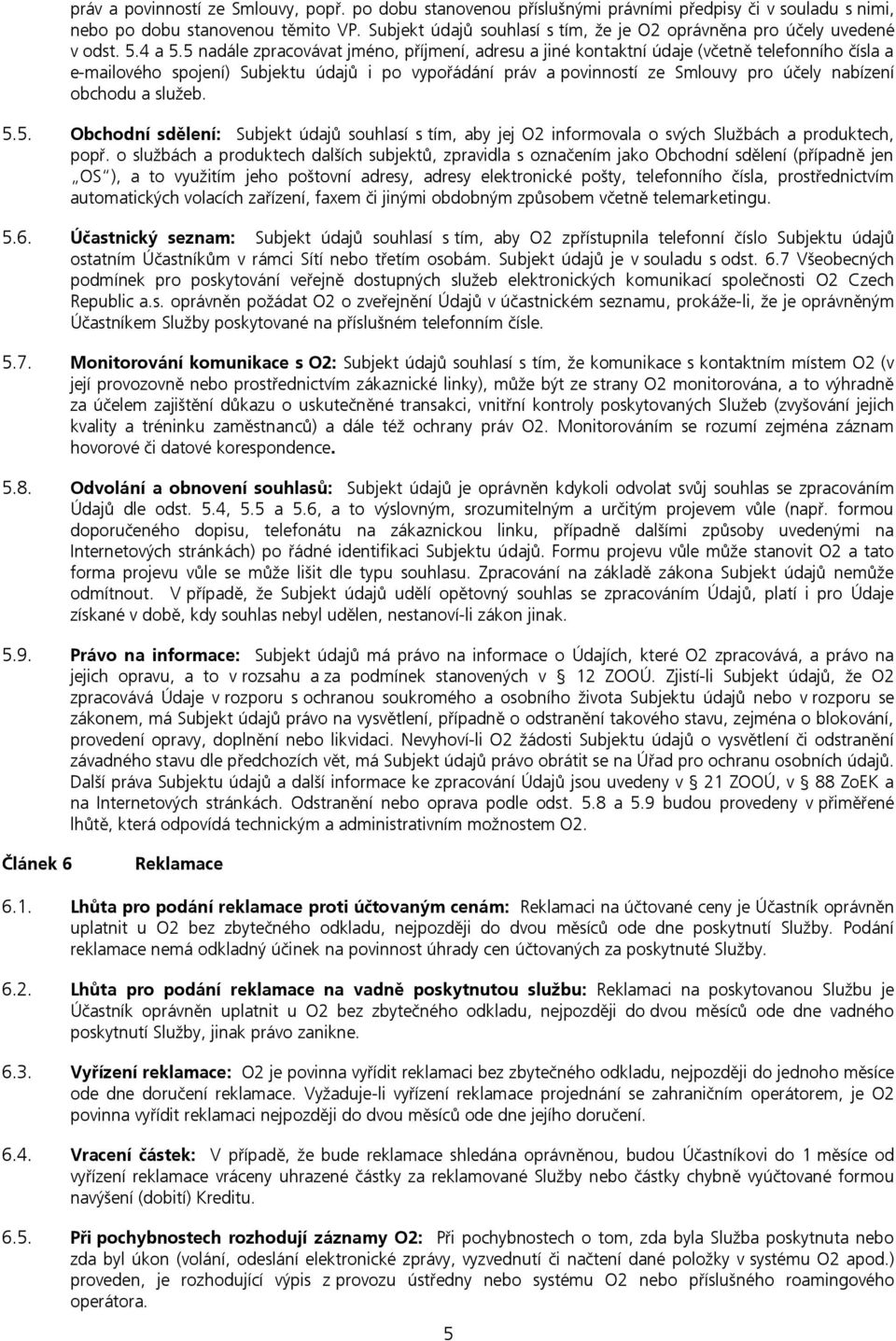 5 nadále zpracovávat jméno, příjmení, adresu a jiné kontaktní údaje (včetně telefonního čísla a e-mailového spojení) Subjektu údajů i po vypořádání práv a povinností ze Smlouvy pro účely nabízení