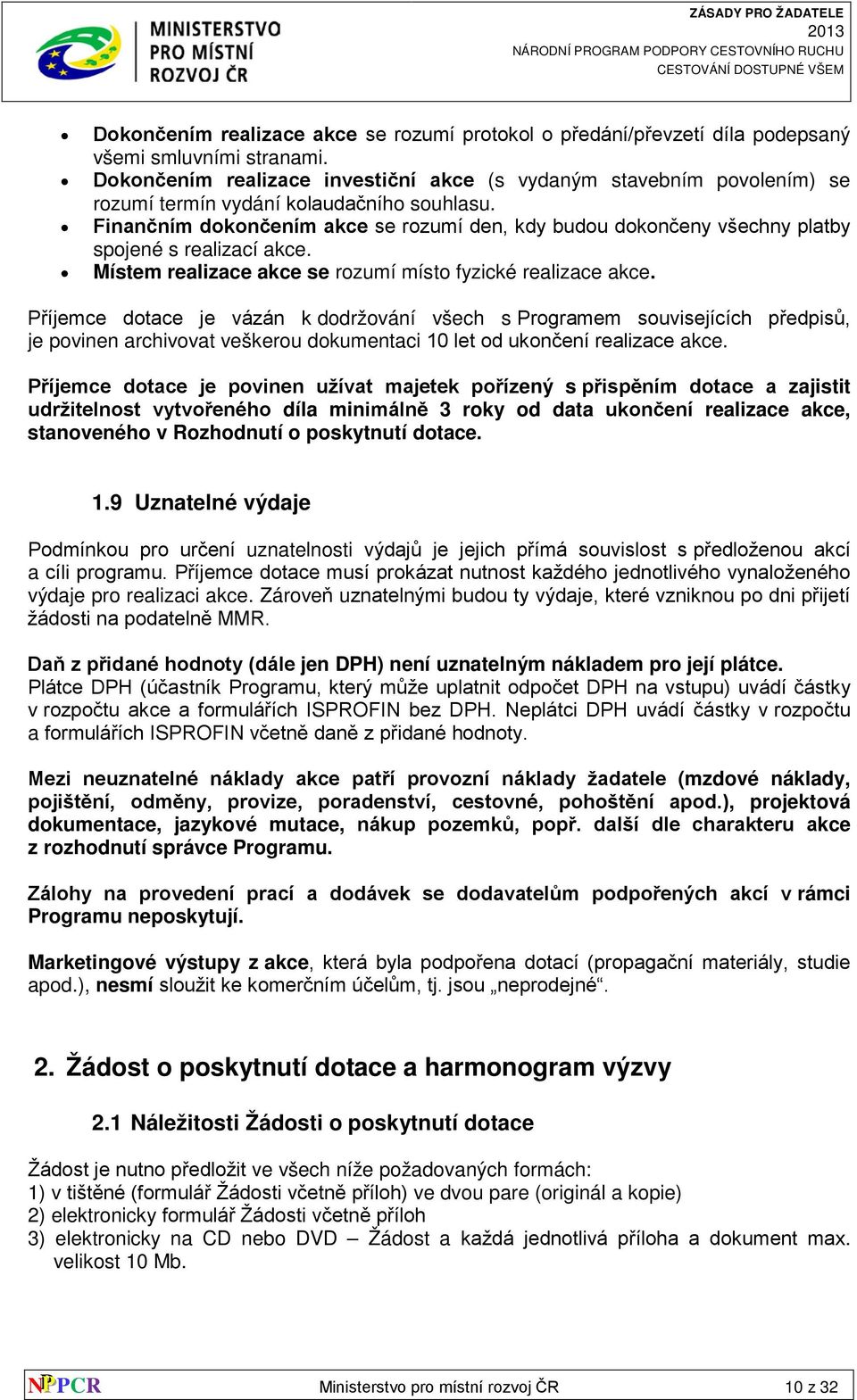 Finančním dokončením akce se rozumí den, kdy budou dokončeny všechny platby spojené s realizací akce. Místem realizace akce se rozumí místo fyzické realizace akce.