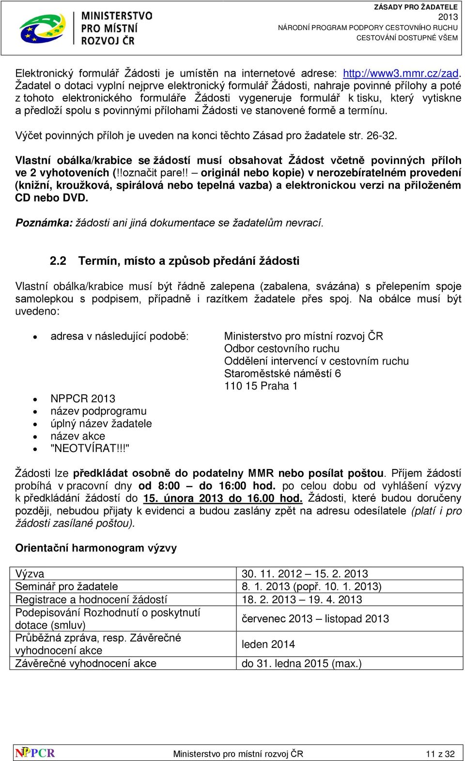 povinnými přílohami Žádosti ve stanovené formě a termínu. Výčet povinných příloh je uveden na konci těchto Zásad pro žadatele str. 26-32.