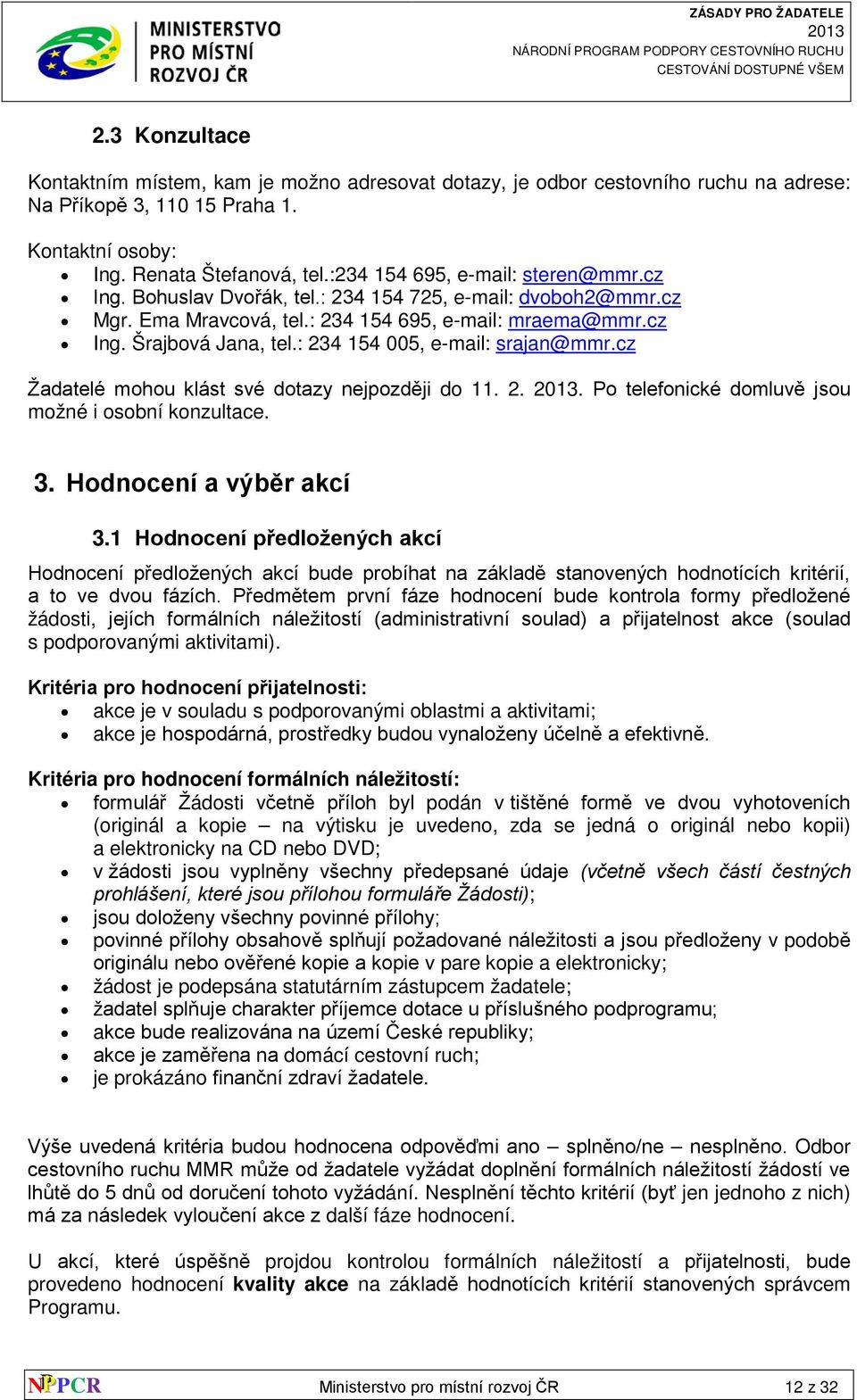 : 234 154 005, e-mail: srajan@mmr.cz Žadatelé mohou klást své dotazy nejpozději do 11. 2.. Po telefonické domluvě jsou možné i osobní konzultace. 3. Hodnocení a výběr akcí 3.