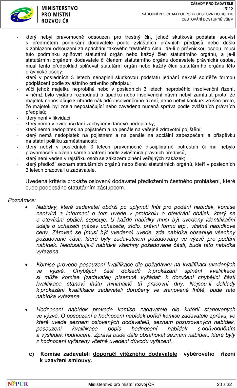 orgánu dodavatele právnická osoba, musí tento předpoklad splňovat statutární orgán nebo každý člen statutárního orgánu této právnické osoby; - který v posledních 3 letech nenaplnil skutkovou podstatu