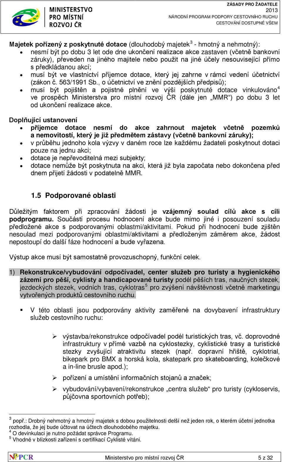 , o účetnictví ve znění pozdějších předpisů); musí být pojištěn a pojistné plnění ve výši poskytnuté dotace vinkulováno 4 ve prospěch Ministerstva pro místní rozvoj ČR (dále jen MMR ) po dobu 3 let