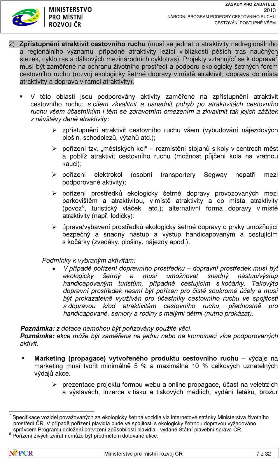 Projekty vztahující se k dopravě 7 musí být zaměřené na ochranu životního prostředí a podporu ekologicky šetrných forem cestovního ruchu (rozvoj ekologicky šetrné dopravy v místě atraktivit, doprava