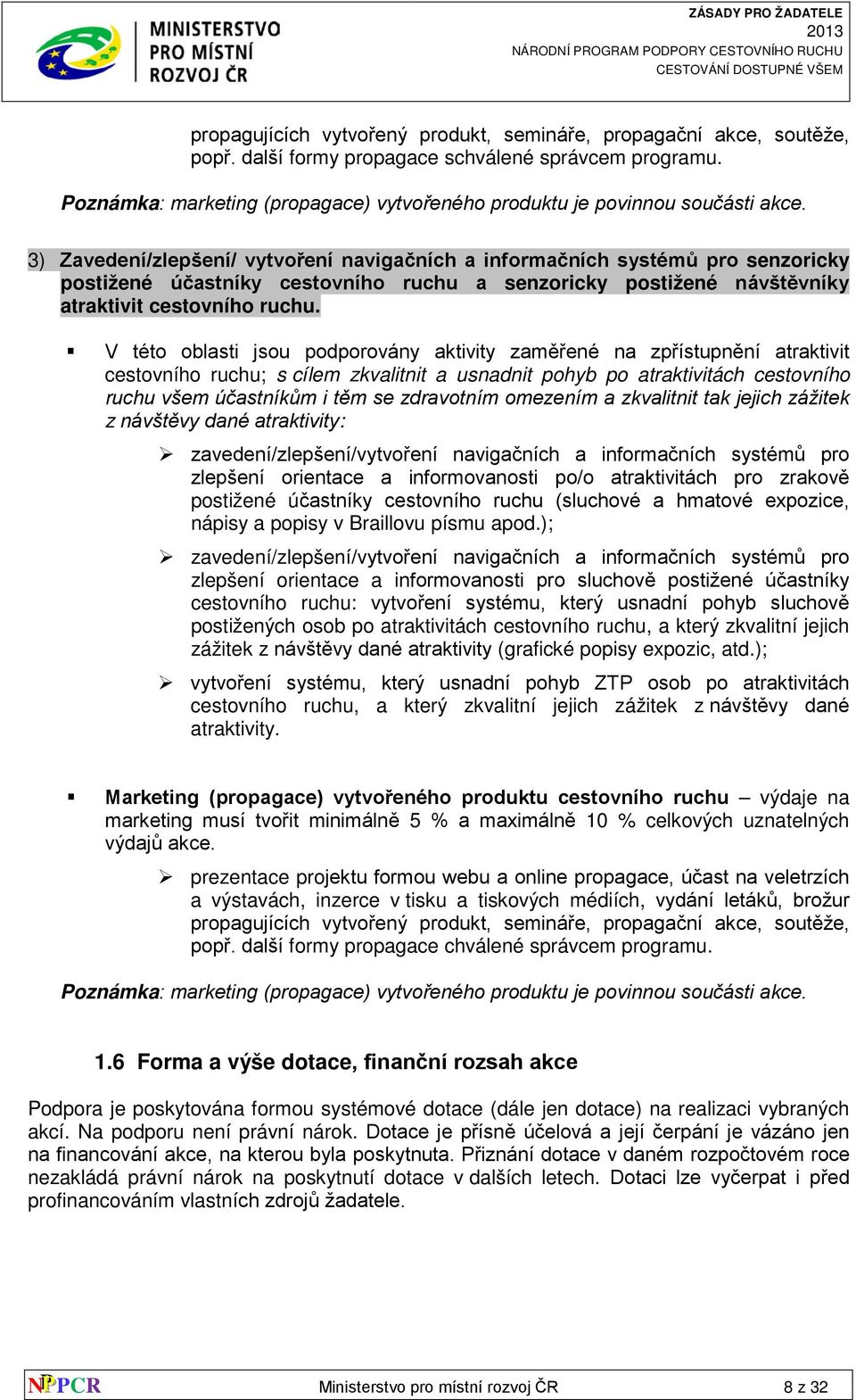 3) Zavedení/zlepšení/ vytvoření navigačních a informačních systémů pro senzoricky postižené účastníky cestovního ruchu a senzoricky postižené návštěvníky atraktivit cestovního ruchu.