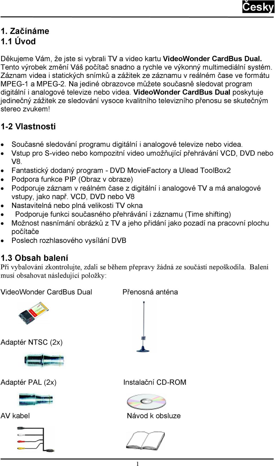 VideoWonder CardBus Dual poskytuje jedinečný zážitek ze sledování vysoce kvalitního televizního přenosu se skutečným stereo zvukem!