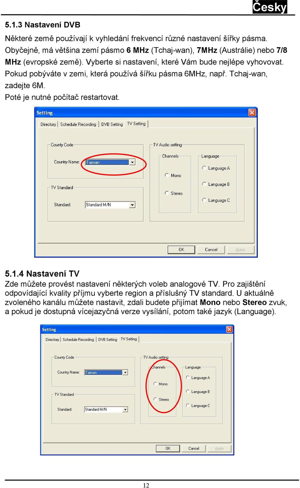 Pokud pobýváte v zemi, která používá šířku pásma 6MHz, např. Tchaj-wan, zadejte 6M. Poté je nutné počítač restartovat. 5.1.