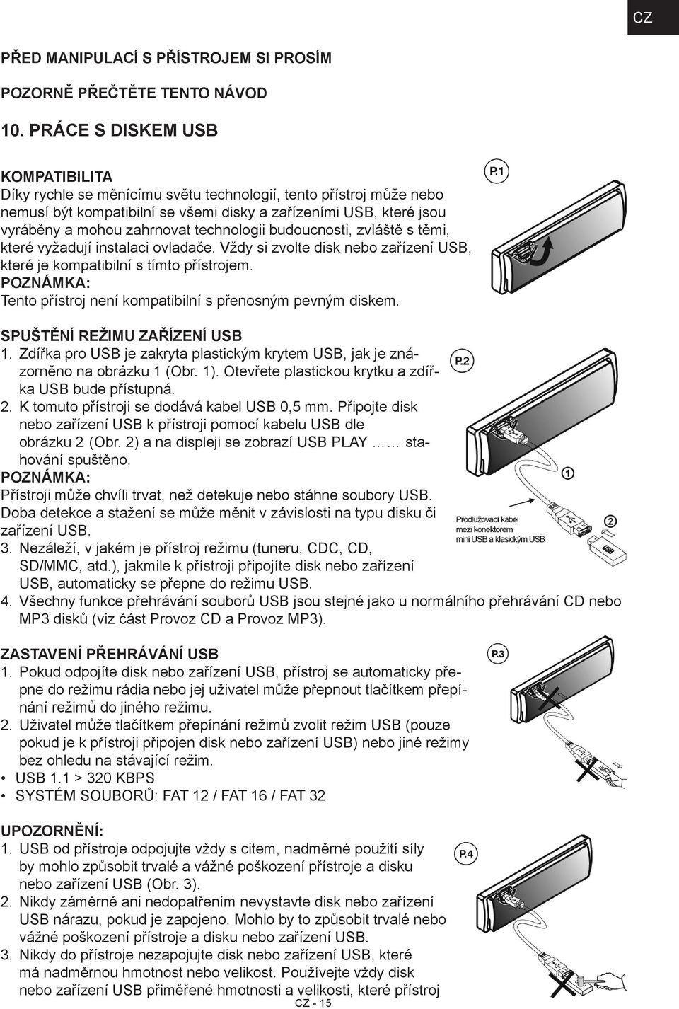 technologii budoucnosti, zvláště s těmi, které vyžadují instalaci ovladače. Vždy si zvolte disk nebo zařízení USB, které je kompatibilní s tímto přístrojem.