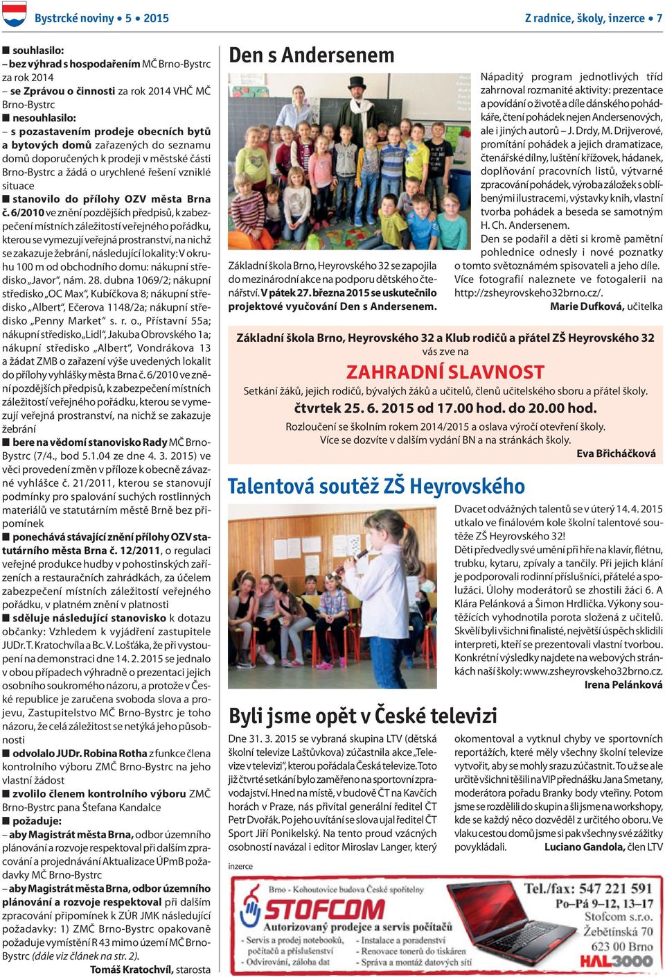 6/2010 ve znění pozdějších předpisů, k zabezpečení místních záležitostí veřejného pořádku, kterou se vymezují veřejná prostranství, na nichž se zakazuje žebrání, následující lokality: V okruhu 100 m