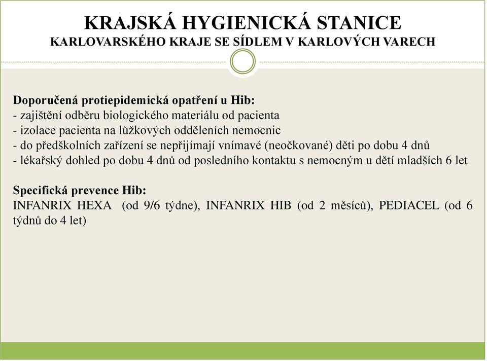 děti po dobu 4 dnů - lékařský dohled po dobu 4 dnů od posledního kontaktu s nemocným u dětí mladších 6 let