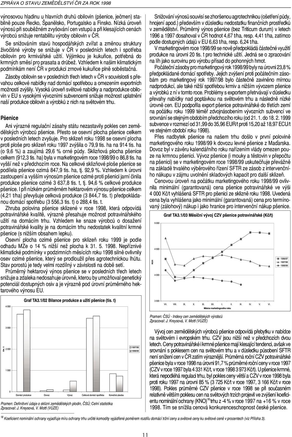 Se snižováním stavů hospodářských zvířat a změnou struktury živočišné výroby se snižuje v ČR v posledních letech i spotřeba obilovin pro krmivářské užití.