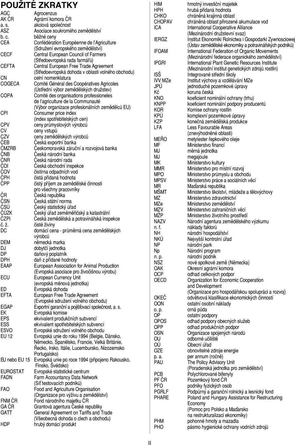 Agreement (Středoevropská dohoda v oblasti volného obchodu) CN celní nomenklatura COGECA Comité Général des Coopératives Agricoles (Ústřední výbor zemědělských družstev) COPA Comité des organisations