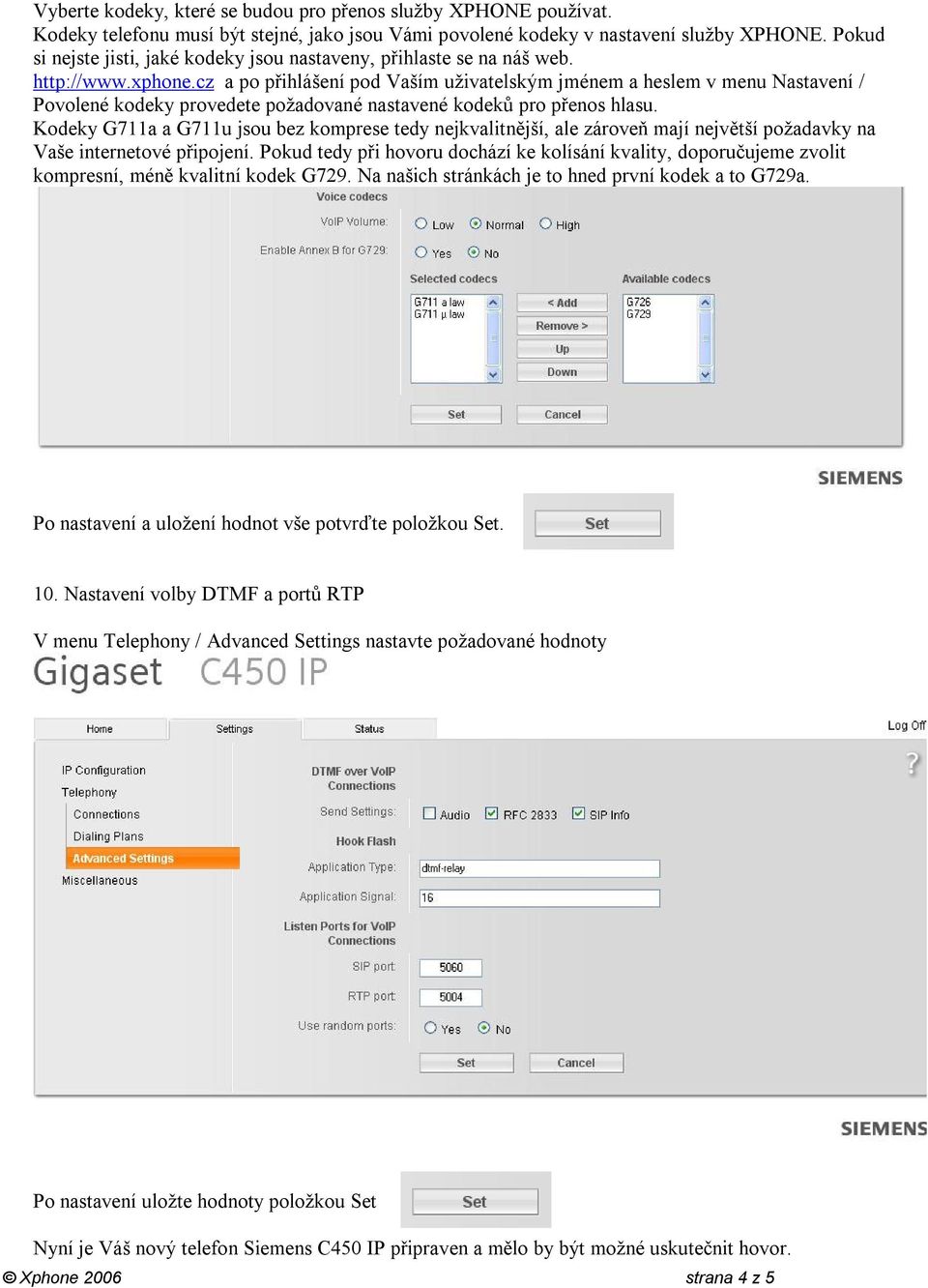 cz a po přihlášení pod Vaším uživatelským jménem a heslem v menu Nastavení / Povolené kodeky provedete požadované nastavené kodeků pro přenos hlasu.