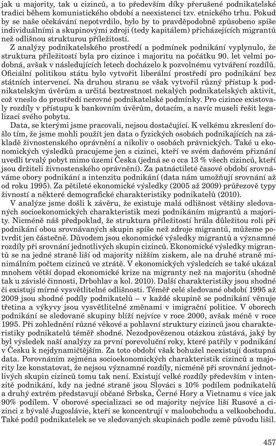 Z analýzy podnikatelského prostředí a podmínek podnikání vyplynulo, že struktura příležitostí byla pro cizince i majoritu na počátku 90.