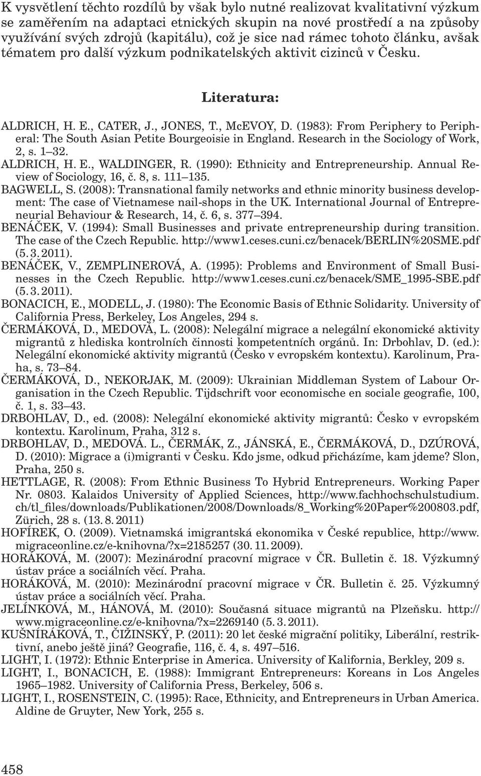 (1983): From Periphery to Peripheral: The South Asian Petite Bourgeoisie in England. Research in the Sociology of Work, 2, s. 1 32. ALDRICH, H. E., WALDINGER, R.