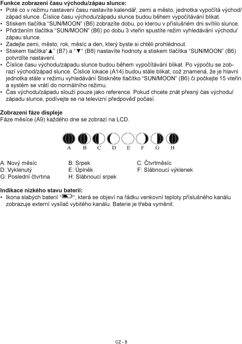Přidržením tlačítka SUN/MOON (B6) po dobu 3 vteřin spustíte režim vyhledávání východu/ zápau slunce. Zadejte zemi, město, rok, měsíc a den, který byste si chtěli prohlédnout.