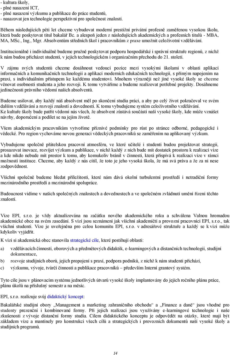 a alespoň jeden z následujících akademických a profesních titulů - MBA, MA, MSc., Ing., Mgr. Absolventům středních škol i pracovníkům z praxe umožnit celoživotní vzdělávání.