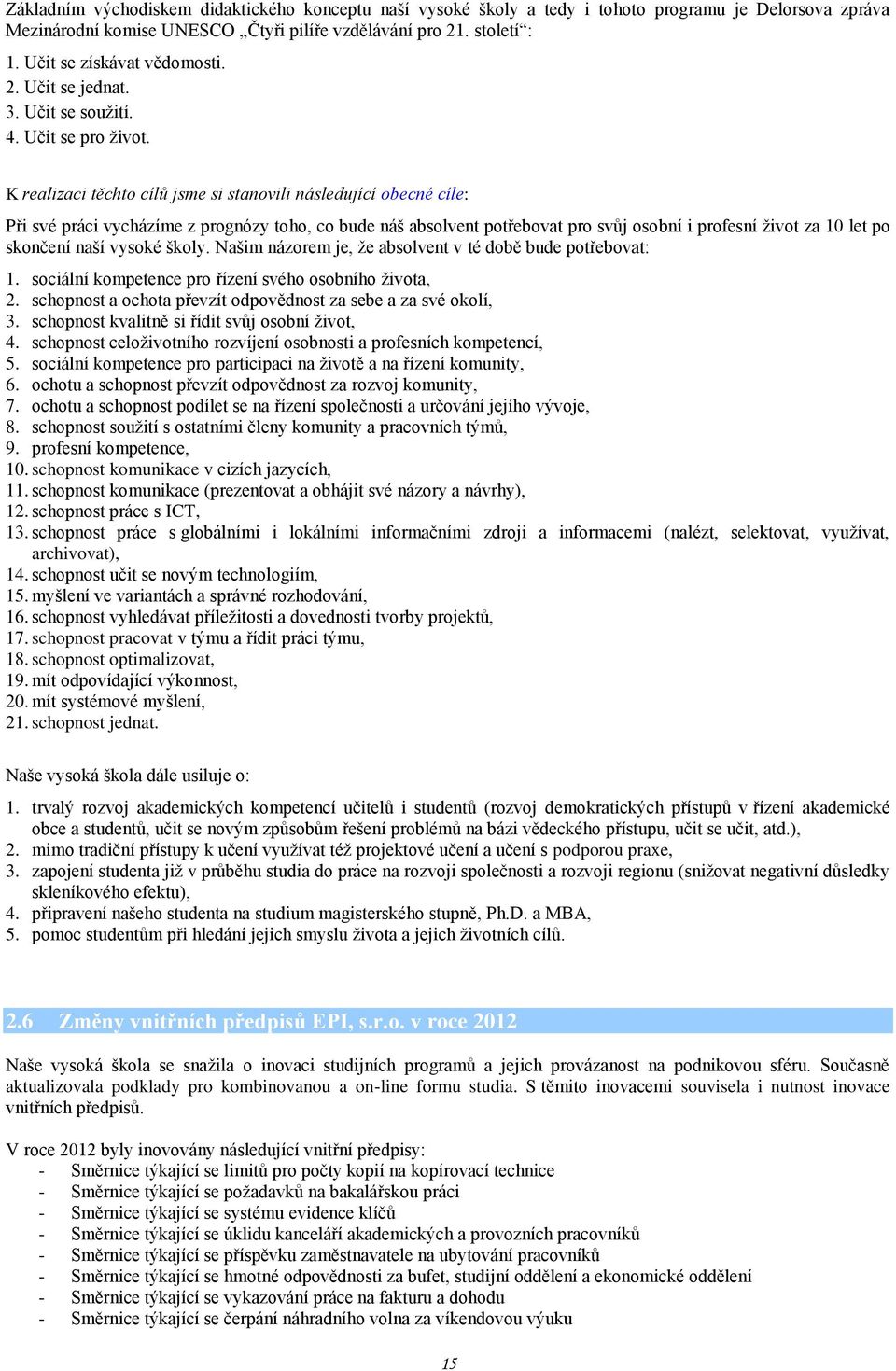 K realizaci těchto cílů jsme si stanovili následující obecné cíle: Při své práci vycházíme z prognózy toho, co bude náš absolvent potřebovat pro svůj osobní i profesní život za 10 let po skončení