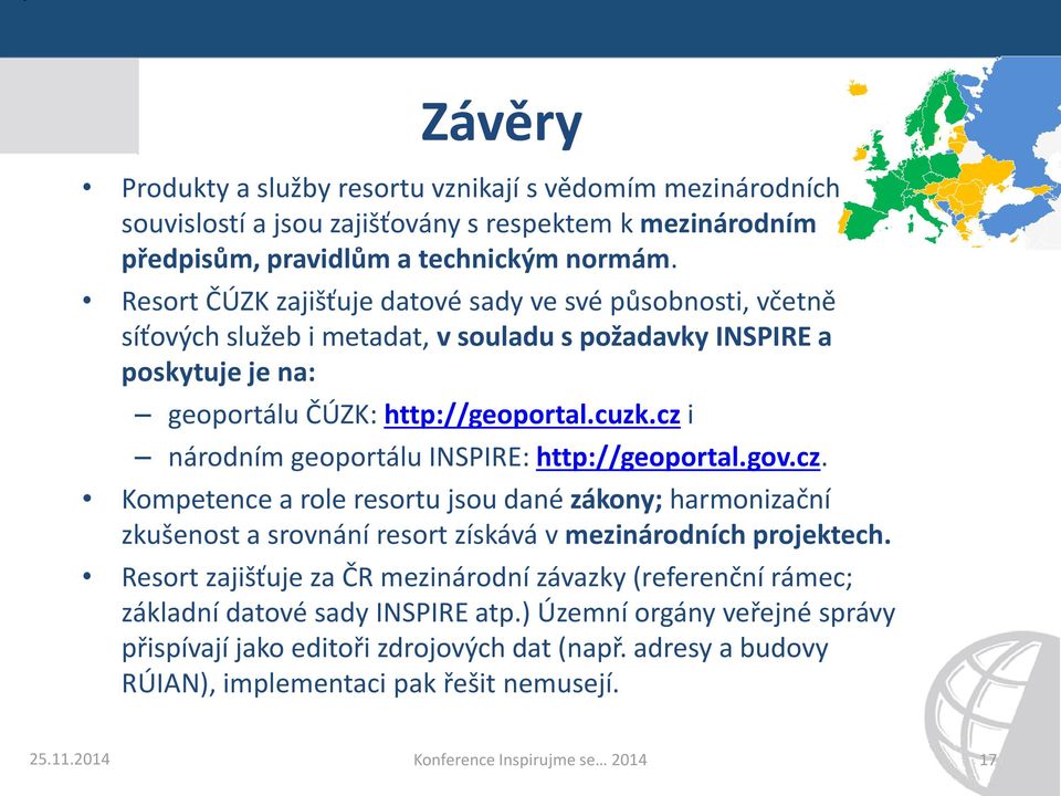 cz i národním geoportálu INSPIRE: http://geoportal.gov.cz. Kompetence a role resortu jsou dané zákony; harmonizační zkušenost a srovnání resort získává v mezinárodních projektech.