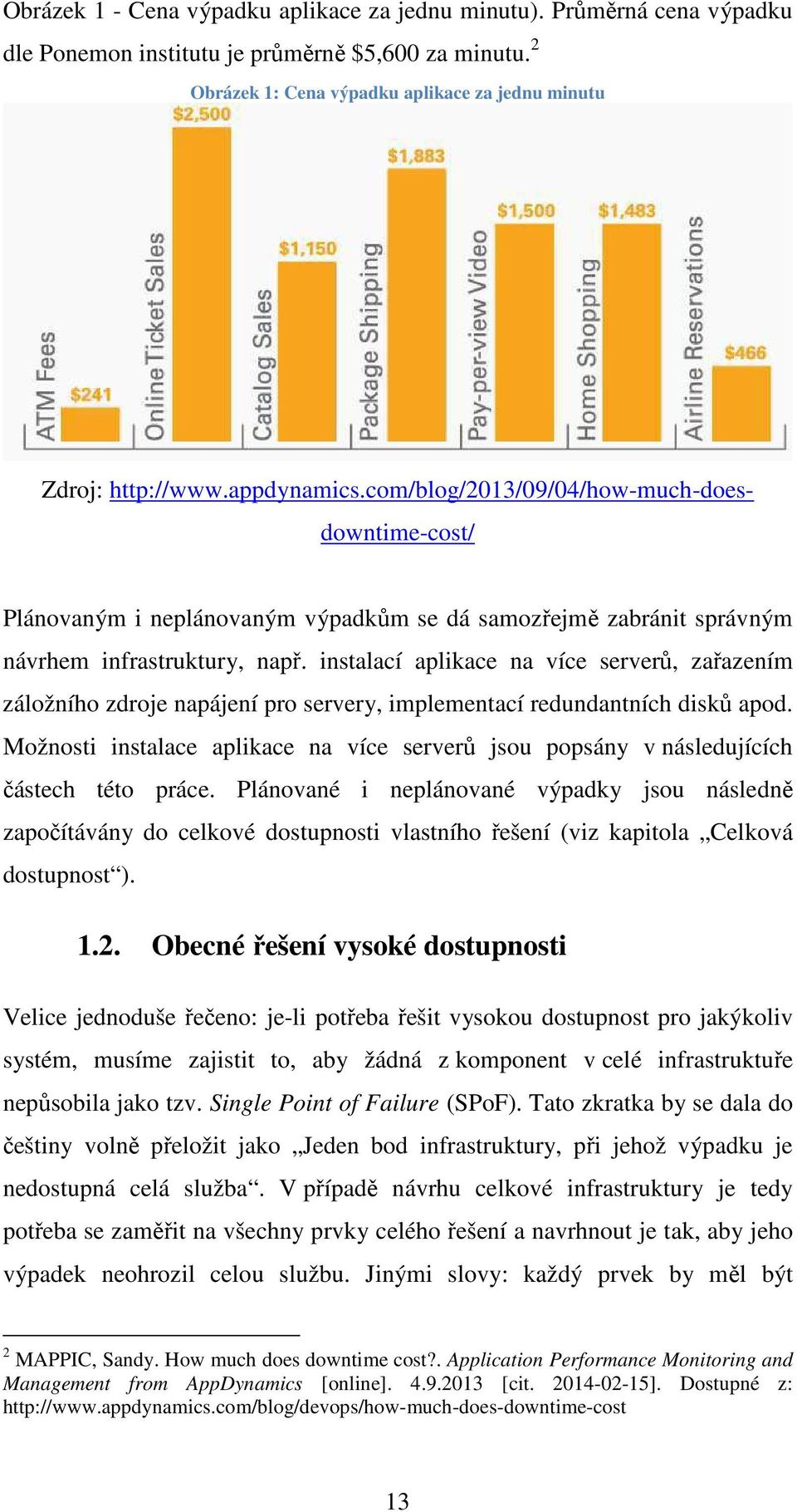 instalací aplikace na více serverů, zařazením záložního zdroje napájení pro servery, implementací redundantních disků apod.