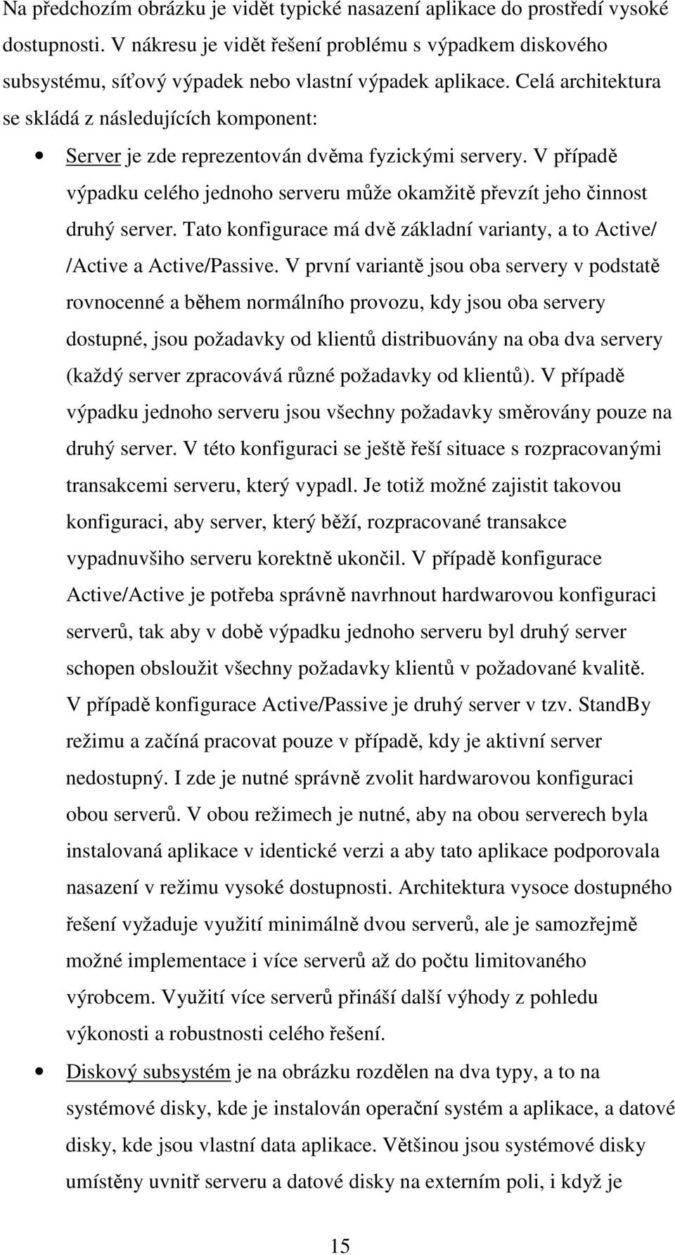 Celá architektura se skládá z následujících komponent: Server je zde reprezentován dvěma fyzickými servery. V případě výpadku celého jednoho serveru může okamžitě převzít jeho činnost druhý server.