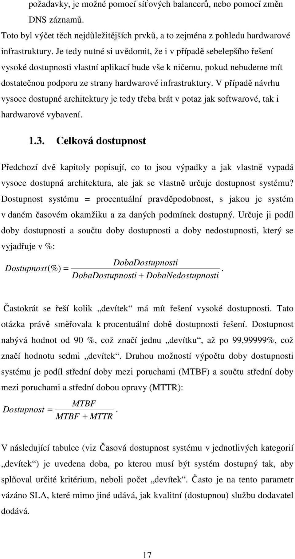 V případě návrhu vysoce dostupné architektury je tedy třeba brát v potaz jak softwarové, tak i hardwarové vybavení. 1.3.