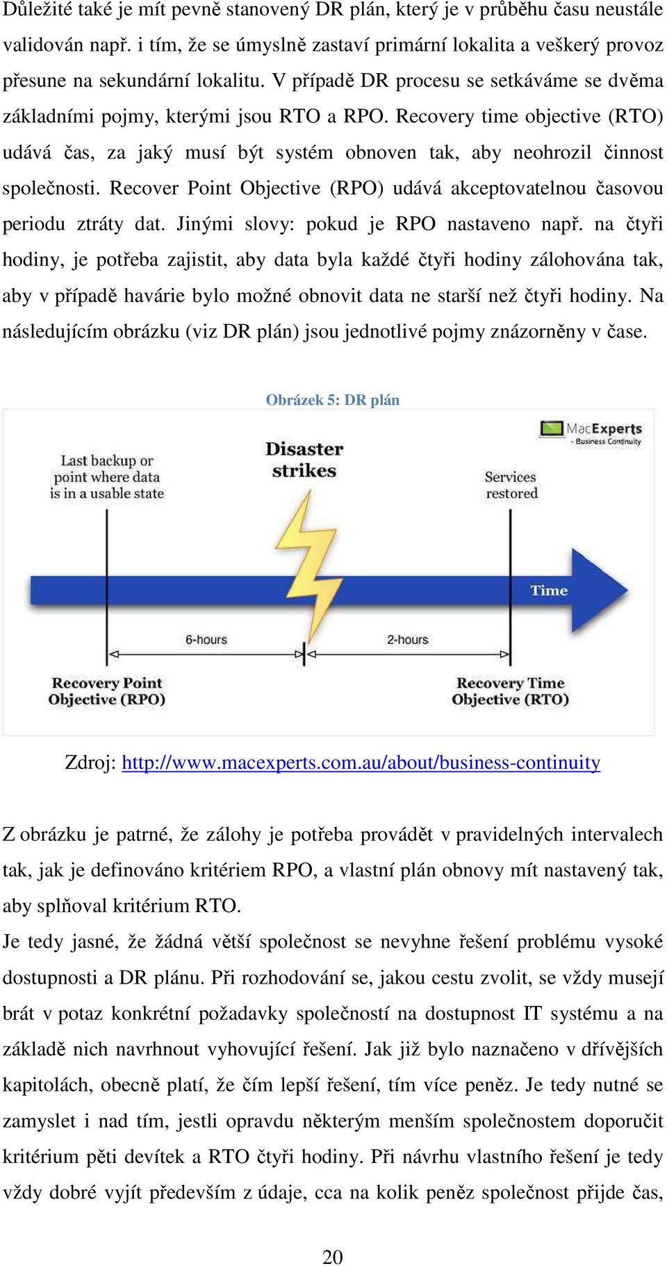 Recover Point Objective (RPO) udává akceptovatelnou časovou periodu ztráty dat. Jinými slovy: pokud je RPO nastaveno např.